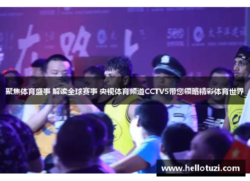 聚焦体育盛事 解读全球赛事 央视体育频道CCTV5带您领略精彩体育世界